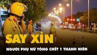 Người phụ nữ nhậu say, lái ô tô đi lạc rồi tông chết 1 thanh niên