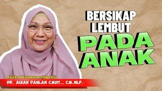 BERSIKAP LEMBUT PADA ANAK - dr. Aisah Dahlan, CMHt., CM.NLP