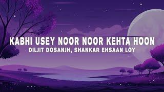 Diljit Dosanjh, Shankar-Ehsaan-Loy - Kabhi Usey Noor Noor Kehta Hoon (Lyrics)