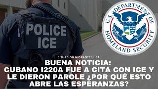 Buena noticia: cubano I220A fue a cita con ICE y le dieron parole ¿por qué esto abre las esperanzas?