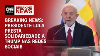 Breaking News: Presidente Lula presta solidariedade a Trump nas redes sociais | CNN PRIMETIME