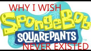 Why I Wish Spongebob Never Existed - Rant