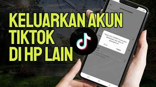 Cara Mengeluarkan Akun Tiktok Di HP Lain