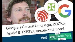 Google's Carbon Language, ROCK5 Model B, ESP32 Console and more!