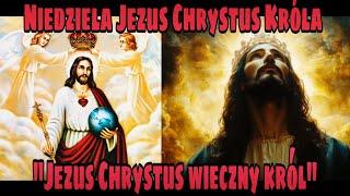 Niedziela Jezus Chrystus Króla - "Jezus Chrystus Wieczny Król"