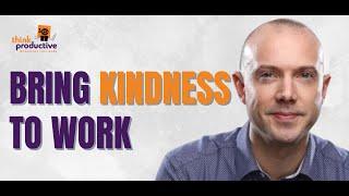 How to Bring Kindness to Work