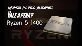 Montar Pc Gamer pelo Aliexpress vale a pena? Ryzen 5 1400