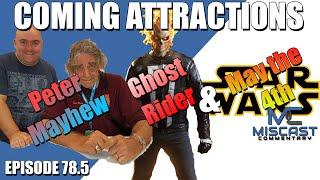 Miscast Commentary #78.5 - Coming Attractions - Peter Mayhew, Ghost Rider and May the 4th