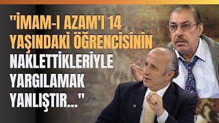 "İmam-I Azam'ı 14 Yaşındaki Öğrencisinin Naklettikleriyle Yargılamak Yanlıştır...''