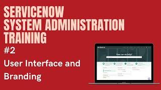 #2 #ServiceNow System Administration Training | User Interface and Branding