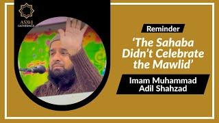 Those Who Say the Sahaba Didn’t Celebrate the Mawlid | Imam Muhammad Adil Shahzad