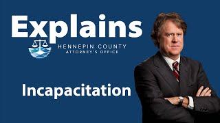 Explains: Incapacitation Definition - Hennepin County Attorney's Office