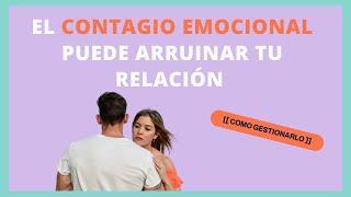 El contagio emocional puede arruinar tu relación [[CÓMO GESTIONARLO]]