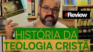 HISTÓRIA DA TEOLOGIA CRISTÃ - REVIEW