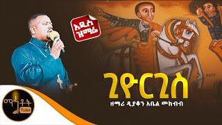   አዲስ ዝማሬ "ጊዮርጊስ" ዘማሪ ዲያቆን አቤል መክብብ