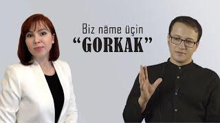 Biz näme üçin "GORKAK"