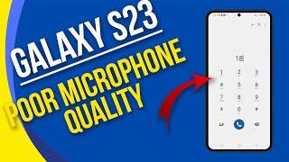 How to Resolve Galaxy S23 Poor Microphone Quality