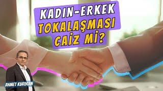 Kadınların ve Erkeklerin Tokalaşması Caiz midir?  | AHMET KURUCAN