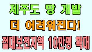 제주도 땅 개발 더 어려워진다! 절대보전지역 10만평 확대