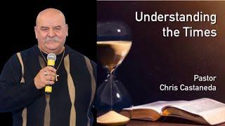 UNDERSTANDING THE TIMES | PASTOR CHRIS CASTANEDA