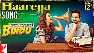 Haareya Song | Meri Pyaari Bindu | Ayushmann Khurrana | Parineeti Chopra | Arijit Singh