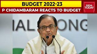 Former Finance Minister & Congress Leader P Chidambaram Reacts To Budget 2022-23 | India Today