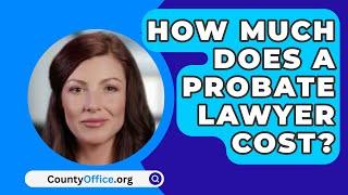 How Much Does A Probate Lawyer Cost? - CountyOffice.org