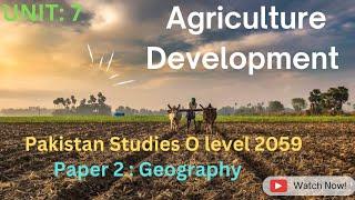 Unit 7 | Agriculture Development | Pakistan Studies O level 2059 | Paper 2 Geography | WS Studio