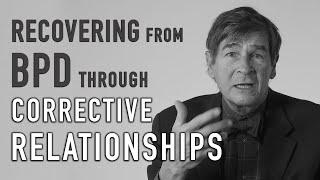 Recovering from BPD through Corrective Relationships | JOHN GUNDERSON