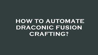 How to automate draconic fusion crafting?