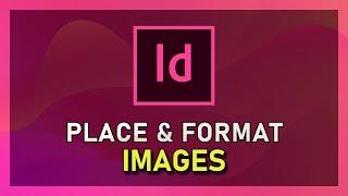 InDesign - How To Place & Format Images
