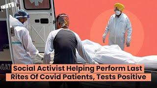 Social Activist Helping Perform Last Rites Of Covid Patients, Tests Positive