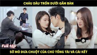 Cháu dâu trốn dưới gầm bàn sờ mó dưa chuột của chú tổng tài và cái kết