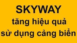  Kiến thức Skyway 27: Skyway tăng hiệu quả sử dụng cảng biển