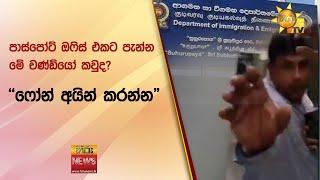 පාස්පෝට් ඔෆිස් එකට පැන්න මේ චණ්ඩියෝ කවුද? - ''ෆෝන් අයින් කරන්න"  - Hiru News