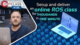 Setup and deliver an online ROS class for thousands in a minute | ROS Developers OpenClass #135