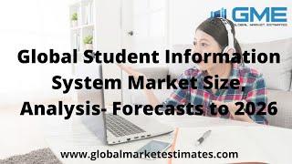 Global Student Information System Market Size, Analysis- Forecasts to 2026