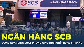 Ngân hàng SCB đóng cửa hàng chục phòng giao dịch trong 6 tháng qua | CafeLand