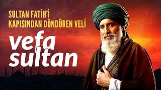 Sultan Fatih'i Kapısından Döndüren Veli: Vefa Sultan