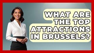 What Are the Top Attractions in Brussels? | Exploring The Benelux