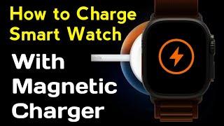 How to Charge Smart Watch with Magnetic Charger 2024