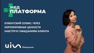 Клиентский сервис в клинике: от корпоративных ценностей к клиентам. Гульнара Костарева, МЕДПЛАТФОРМА