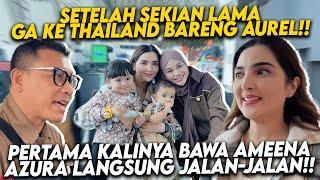 AUREL MENGENANG KE THAILAND BARENG ANANG ASHANTY ARSY ARSYA!! SEKARANG UDAH BAWA AMEENA AZURA!!