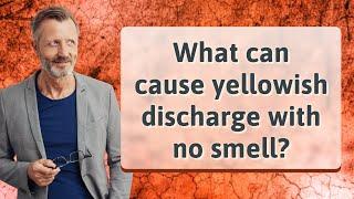 What can cause yellowish discharge with no smell?