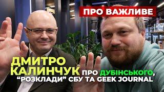 Дмитро Калинчук про Дубінського,“розклади” СБУ та Geek Journal