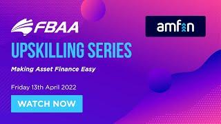 Amfin & FBAA Upskilling Series - Making Asset Finance Easy 13.05.22