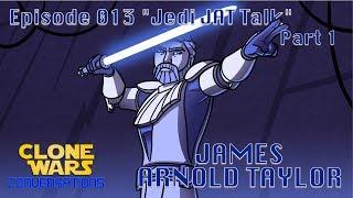 Clone Wars Conversations Ep. 13: James Arnold Taylor "Jedi JAT Talk"  Part 1