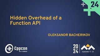 Hidden Overhead of a Function API - Oleksandr Bacherikov - CppCon 2024