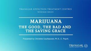 Marijuana - The Good, The Bad and The Saving Grace (presented by Dr. Christine Courbasson)