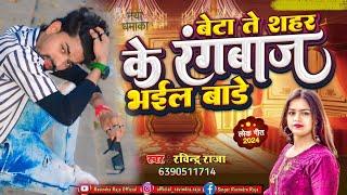 Beta Te Shahar Ke Rangbaaz Bhail Bade || Singer Ravindra Raja || Bhojpuri Song 2024 ||